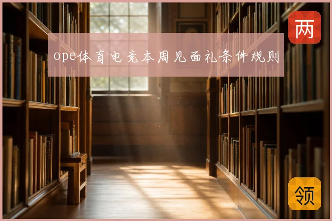 ope体育电竞本周见面礼条件规则