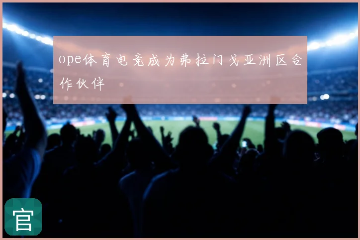 ope体育电竞成为弗拉门戈亚洲区合作伙伴