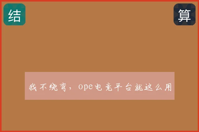 我不绕弯，ope电竞平台就这么用